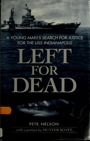 Left for dead : the USS Indianapolis and a young man's search for justice by Nelson, Peter.
