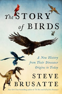 The story of birds : a new history from their dinosaur origins to today by Brusatte, Stephen (Book)