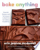 Bake anything : essential recipes and techniques to build on for endless exciting possibilities by McDowell, Erin Jeanne (Book)