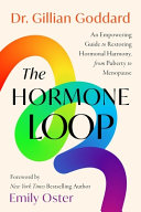 The hormone loop : an empowering guide to restoring hormonal harmony, from puberty to menopause by Goddard, Gillian  (Book)