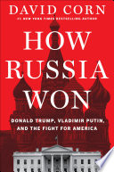 How Russia won : Donald Trump, Vladimir Putin, and the fight for America by Corn, David (Book)