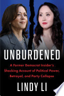 Unburdened : a former Democrat insider's shocking account of political power, betrayal, and party collapse by Li, Lindy