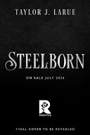 Steelborn. by LaRue, Taylor J.