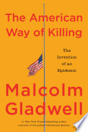 The American way of killing : the invention of an epidemic by Gladwell, Malcolm (Book)