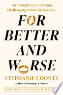 For better and worse : confronting the complicated past and challenging future of marriage by Coontz, Stephanie (Book)