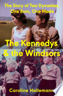 The Kennedys and the Windsors : the story of two dynasties, one born, one made by Hallemann, Caroline (Book)