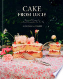 Cake from Lucie : recipes and techniques from the French countryside to New York City by Ferriere, Lucie Franc de (Book)