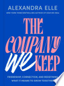 The company we keep : friendship, connection, and redefining what it means to grow together by Elle, Alexandra (Book)