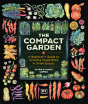 The compact garden : a beginner's guide to growing vegetables in small spaces by Lopez, Char (Book)