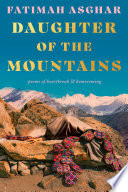 Daughter of the mountains : poems of heartbreak &amp; homecoming by Asghar, Fatimah (Book)