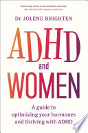ADHD and women : a guide to optimizing your hormones and thriving with ADHD by Brighten, Jolene (Book)