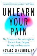 Unlearn your pain : the science of recovering from chronic pain, fatigue, anxiety, and depression by Schubiner, Howard (Book)