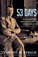 53 days : how Hitler dismantled a democracy by Ryback, Timothy W. (Book)