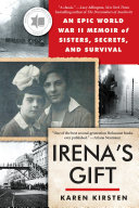 Irena's gift : an epic World War II memoir of sisters, secrets and survival by Kirsten, Karen (Book)