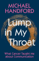 Lump in my throat : what cancer taught me about communication by Handford, Michael (Book)