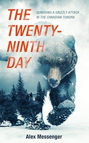 The twenty-ninth day : surviving a grizzly attack in the Canadian tundra by Messenger, Alex. (Book)
