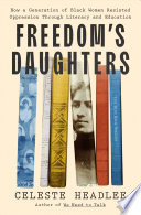 Freedom's daughters : how a generation of Black women resisted oppression through literacy and education by Headlee, Celeste Anne (Book)