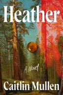 Heather : a novel by Mullen, Caitlin (Book)