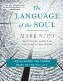 The language of the soul : how the words you choose shape the life you live by Nepo, Mark (Book)
