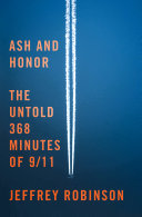 Ash and honor : the untold 368 minutes of 9/11 by Robinson, Jeffrey (Book)