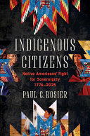 Indigenous citizens : Native Americans' fight for sovereignty, 1776-2025 by Rosier, Paul C. (Book)