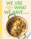 We use what we have recipes : 101 easy weeknight meals by MacLaren, Alex (Book)