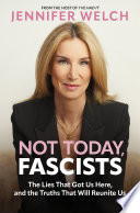 Not today, fascists : the lies that got us here, and the truths that will reunite us by Welch, Jennifer (Book)