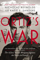Ortiz's war : the allies' secret weapon against the Nazis in France by Reynolds, Nicholas (Book)