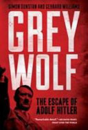 Grey wolf : the escape of Adolf Hitler by Dunstan, Simon. (Book)