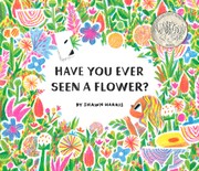 Have you ever seen a flower? by Harris, Shawn (Book)