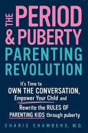 The period and puberty parenting revolution : it's time to own the conversation, empower your child, and rewrite the rules of parenting kids through puberty by Chambers, Charis (Book)