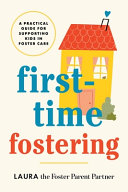 First-time fostering : a practical guide for supporting kids in foster care / by Laura (Book)