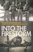 Into the firestorm : the Allied heroes who flew World War II's most daring missions by McGaugh, Scott (Book)