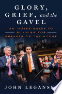 Glory, grief, and the gavel : an inside guide to running for speaker of the house by Leganski, John (Book)