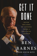 Get it done : seven decades of lessons from a political legend by Barnes, Ben F. (Book)