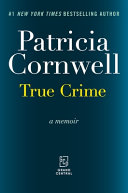 True crime : a memoir by Cornwell, Patricia Daniels (Book)