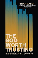 The God worth trusting : restoring faith in a good God by Maher, Ryan (Book)
