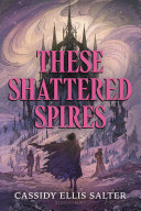 These shattered spires. by Salter, Cassidy Ellis (Book)
