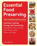 Essential food preserving : the comprehensive guide to canning, freezing, drying, and fermenting vegetables, fruits, grains, nuts, beans, meat, dairy, and eggs by Skinner, Julia (Book)
