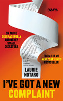 I've got a new complaint : essays on aging disgracefully and other small disasters by Notaro, Laurie (Book)