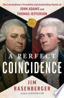 A perfect coincidence : the extraordinary friendship and astonishing deaths of John Adams and Thomas Jefferson by Rasenberger, Jim (Book)