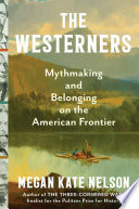 The Westerners : mythmaking and belonging on the American frontier by Nelson, Megan Kate (Book)