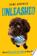 Unleashed : how to bring out the best in your dog by Goodrich, Jaime (Book)