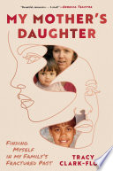 My mother's daughter : finding myself in my family's fractured past by Clark-Flory, Tracy (Book)