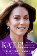 Kate! : the courage, grace, and power of the woman who will be queen by Andersen, Christopher P. (Book)
