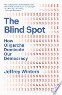 The blind spot : how oligarchs dominate our democracy by Winters, Jeffrey A. (Book)