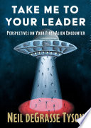 Take me to your leader : perspectives on your first alien encounter by Tyson, Neil deGrasse (Book)