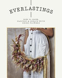 Everlastings : how to grow, harvest &amp; create with dried flowers by Partridge, Bex (Book)
