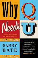 Why Q needs U : a history of our letters and how we use them by Bate, Danny (Book)