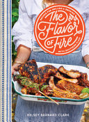 The flavor of fire : recipes for grilling &amp; smoking with Southern flair by Clark, Kelsey Barnard (Book)